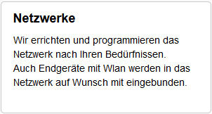 NETZWERKE :  Wir errichten und programmieren das Netzwerk nach Ihren Bedrfnissen. Auch Endgerte mit Wlan werden in das Netzwerk auf Wunsch mit eingebunden.