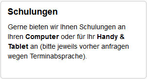 SCHULUNGEN :  Gerne bieten wir Ihnen Schulungen an Ihren Computer od. fr Ihr Handy & Tablet an